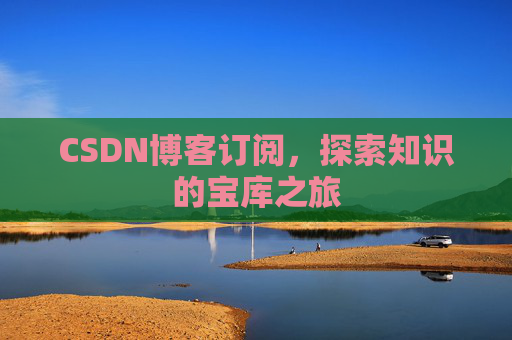 CSDN博客订阅，探索知识的宝库之旅